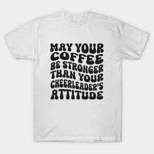 May your coffee be stronger than your cheerleader's attitude T-Shirt